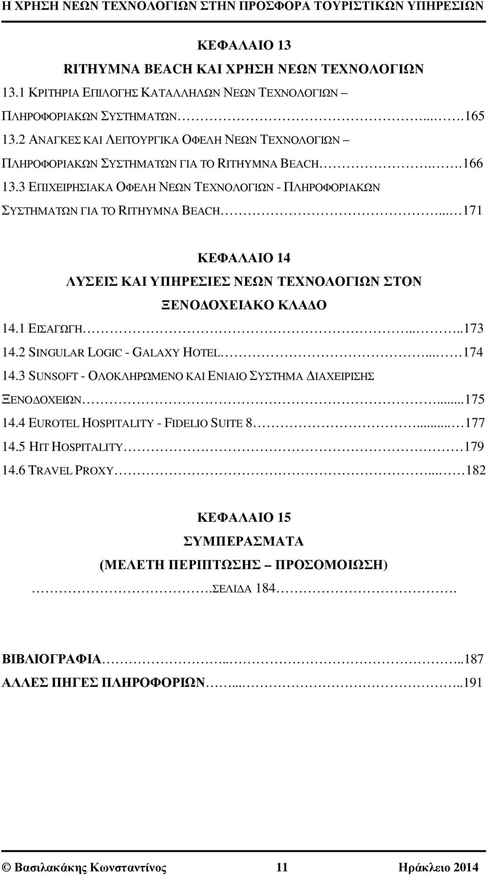 .. 171 ΚΕΦΑΛΑΙΟ 14 ΛΥΣΕΙΣ ΚΑΙ ΥΠΗΡΕΣΙΕΣ ΝΕΩΝ ΤΕΧΝΟΛΟΓΙΩΝ ΣΤΟΝ ΞΕΝΟΔΟΧΕΙΑΚΟ ΚΛΑΔΟ 14.1 ΕΙΣΑΓΩΓΗ....173 14.2 SINGULAR LOGIC - GALAXY HOTEL... 174 14.