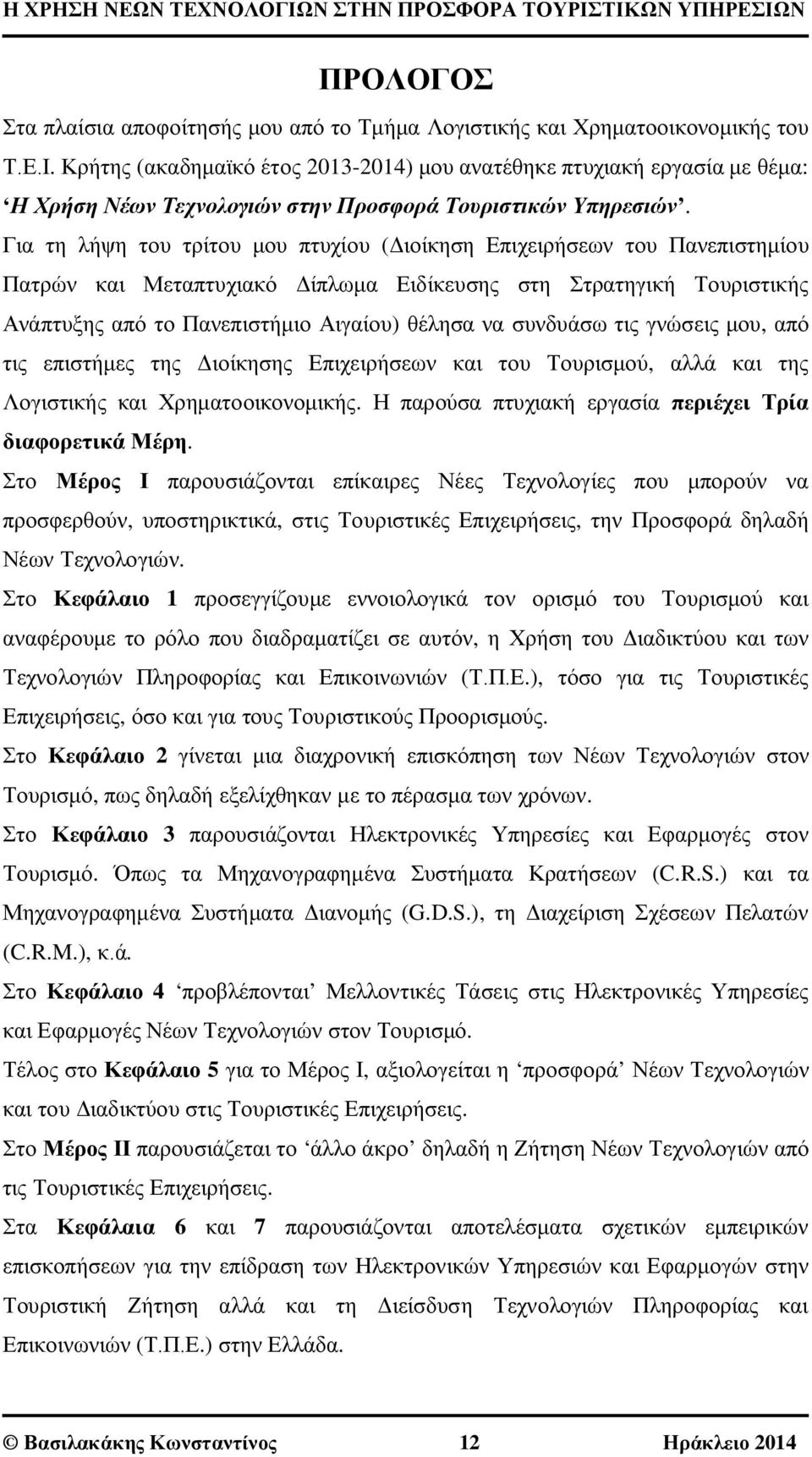 Για τη λήψη του τρίτου μου πτυχίου (Διοίκηση Επιχειρήσεων του Πανεπιστημίου Πατρών και Μεταπτυχιακό Δίπλωμα Ειδίκευσης στη Στρατηγική Τουριστικής Ανάπτυξης από το Πανεπιστήμιο Αιγαίου) θέλησα να