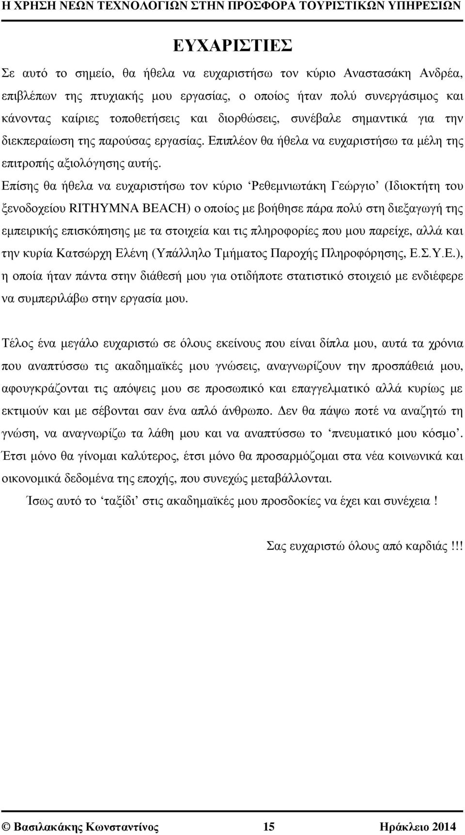 Επίσης θα ήθελα να ευχαριστήσω τον κύριο Ρεθεμνιωτάκη Γεώργιο (Ιδιοκτήτη του ξενοδοχείου RITHYMNA BEACH) ο οποίος με βοήθησε πάρα πολύ στη διεξαγωγή της εμπειρικής επισκόπησης με τα στοιχεία και τις