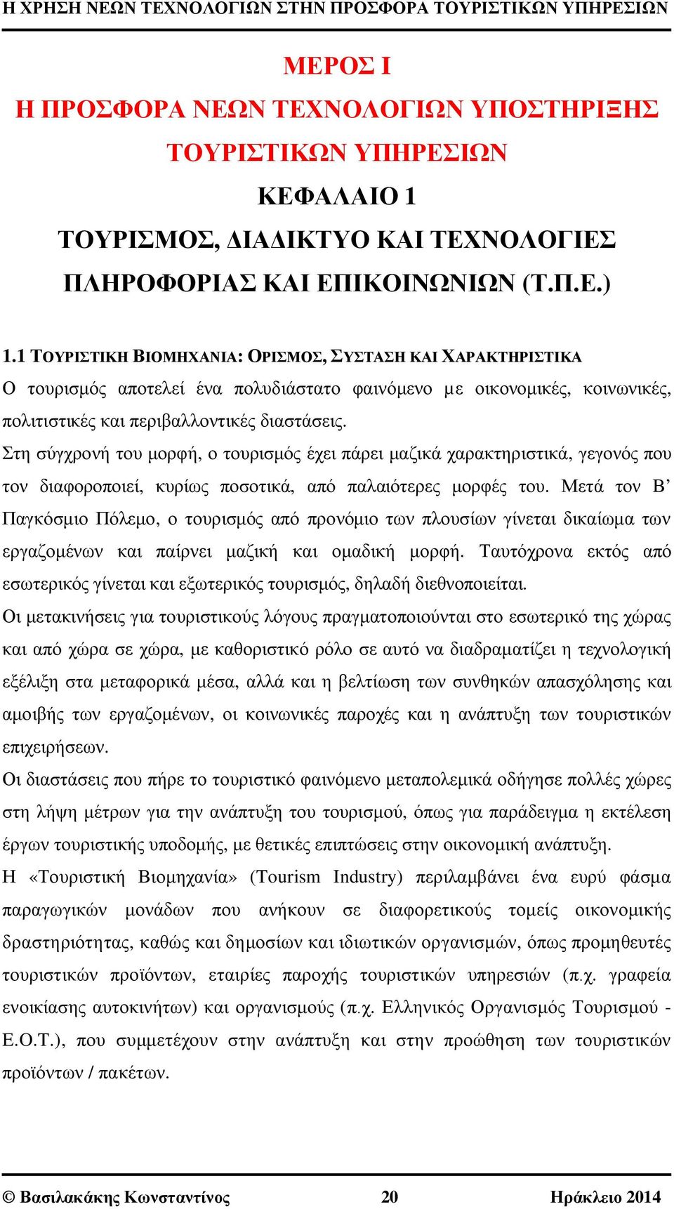 Στη σύγχρονή του μορφή, ο τουρισμός έχει πάρει μαζικά χαρακτηριστικά, γεγονός που τον διαφοροποιεί, κυρίως ποσοτικά, από παλαιότερες μορφές του.