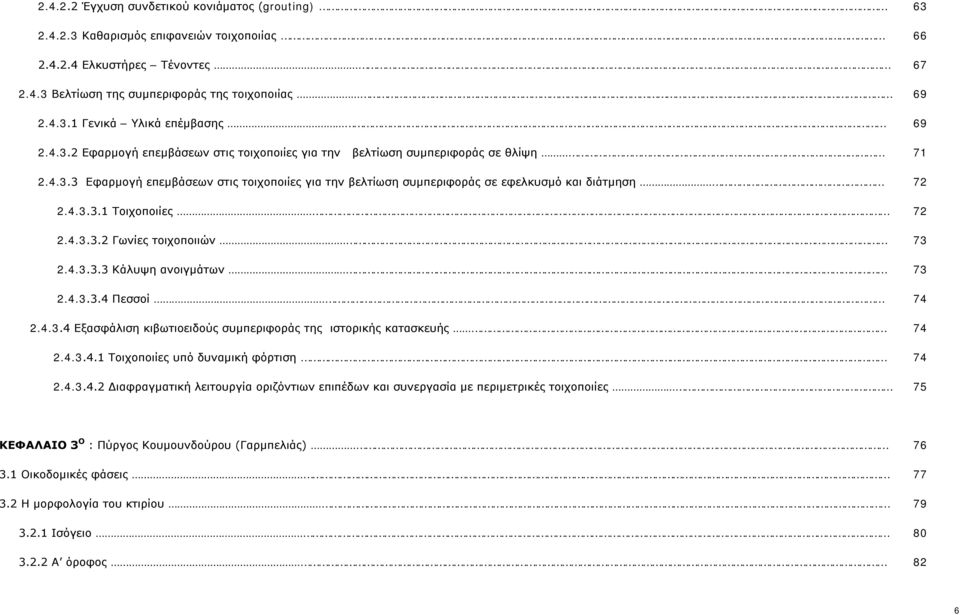 4.3.3.2 Γωνίες τοιχοποιιών 2.4.3.3.3 Κάλυψη ανοιγμάτων 2.4.3.3.4 Πεσσοί 2.4.3.4 Εξασφάλιση κιβωτιοειδούς συμπεριφοράς της ιστορικής κατασκευής 2.4.3.4.1 Τοιχοποιίες υπό δυναμική φόρτιση 2.4.3.4.2 Διαφραγματική λειτουργία οριζόντιων επιπέδων και συνεργασία με περιμετρικές τοιχοποιίες 63 66 67 69 69 71 72 72 73 73 74 74 74 75 ΚΕΦΑΛΑΙΟ 3 Ο : Πύργος Κουμουνδούρου (Γαρμπελιάς) 3.