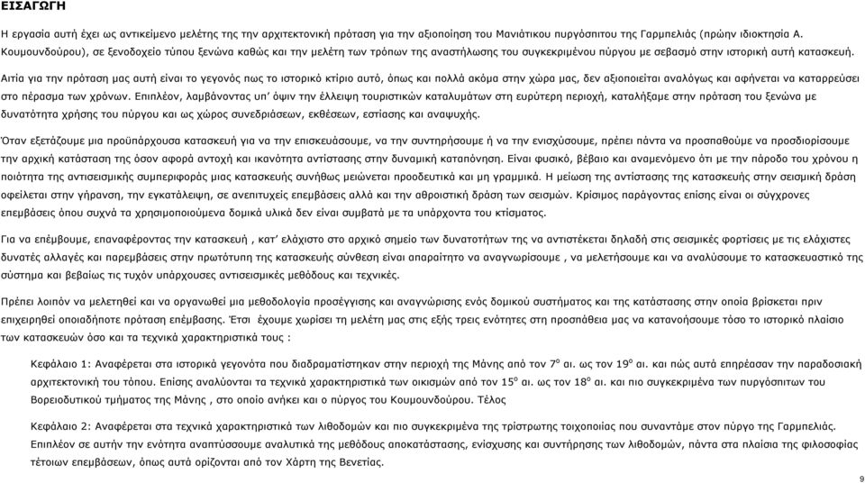 Αιτία για την πρόταση μας αυτή είναι το γεγονός πως το ιστορικό κτίριο αυτό, όπως και πολλά ακόμα στην χώρα μας, δεν αξιοποιείται αναλόγως και αφήνεται να καταρρεύσει στο πέρασμα των χρόνων.