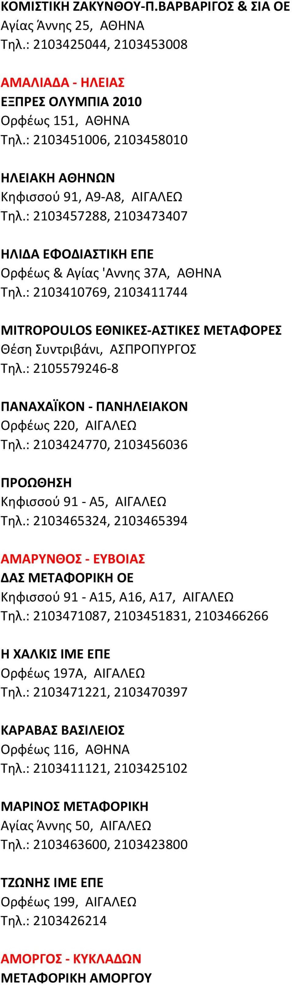 : 2103410769, 2103411744 MITROPOULOS ΕΘΝΙΚΕΣ-ΑΣΤΙΚΕΣ ΜΕΤΑΦΟΡΕΣ Θέση Συντριβάνι, ΑΣΠΡΟΠΥΡΓΟΣ Τηλ.: 2105579246-8 ΠΑΝΑΧΑΪΚΟΝ - ΠΑΝΗΛΕΙΑΚΟΝ Ορφέως 220, ΑΙΓΑΛΕΩ Τηλ.