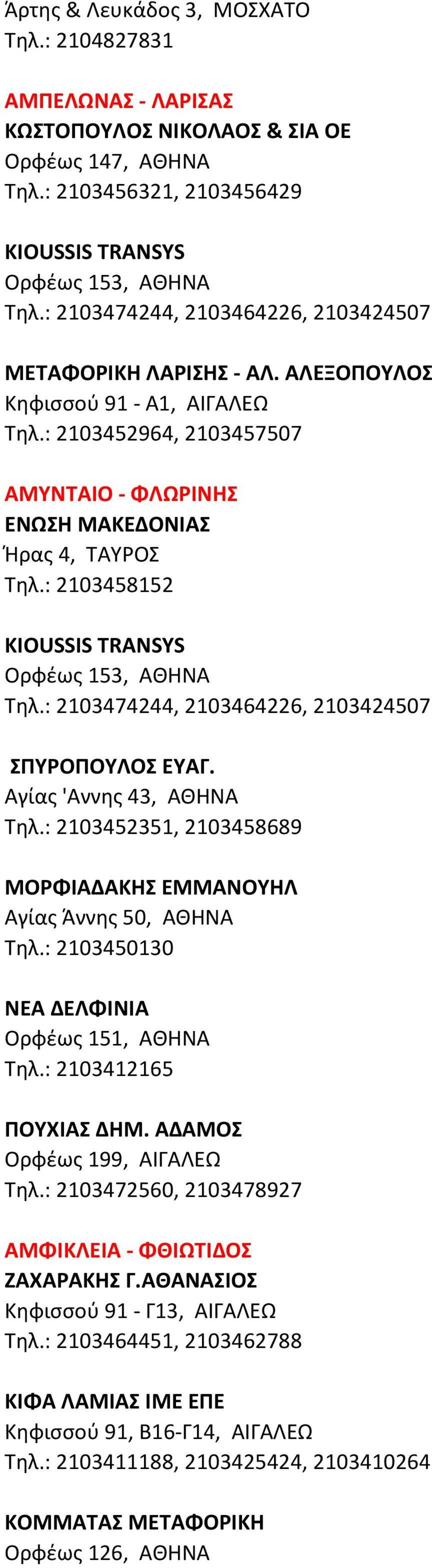 : 2103458152 KIOUSSIS TRANSYS Ορφέως 153, ΑΘΗΝΑ Τηλ.: 2103474244, 2103464226, 2103424507 ΣΠΥΡΟΠΟΥΛΟΣ ΕΥΑΓ. Αγίας 'Αννης 43, ΑΘΗΝΑ Τηλ.