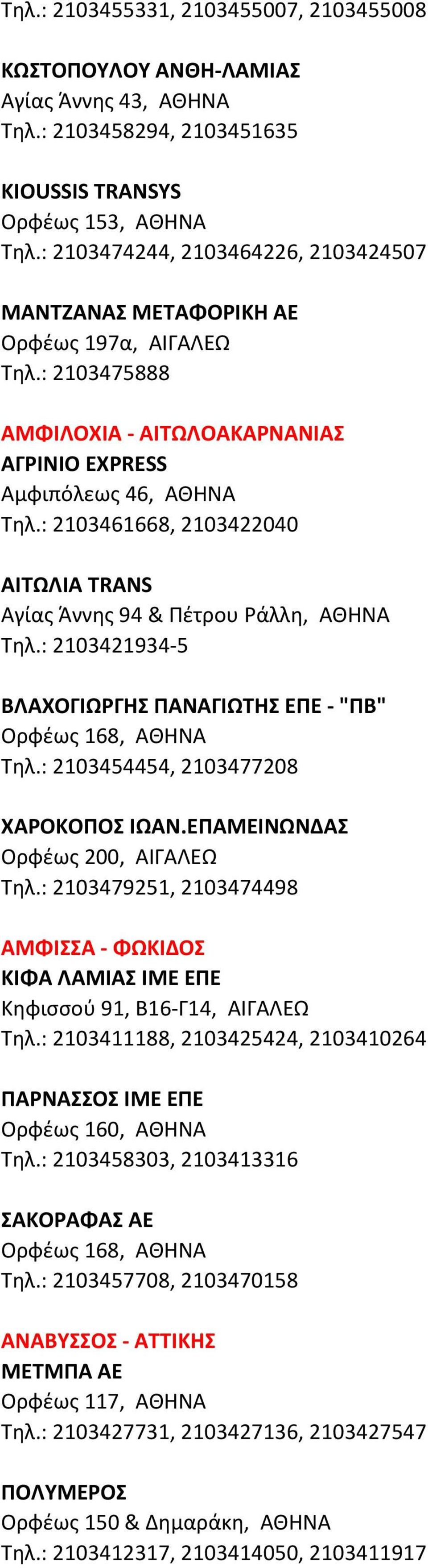 : 2103461668, 2103422040 ΑΙΤΩΛΙΑ TRANS Αγίας Άννης 94 & Πέτρου Ράλλη, ΑΘΗΝΑ Τηλ.: 2103421934-5 ΒΛΑΧΟΓΙΩΡΓΗΣ ΠΑΝΑΓΙΩΤΗΣ ΕΠΕ - "ΠΒ" Ορφέως 168, ΑΘΗΝΑ Τηλ.: 2103454454, 2103477208 ΧΑΡΟΚΟΠΟΣ ΙΩΑΝ.