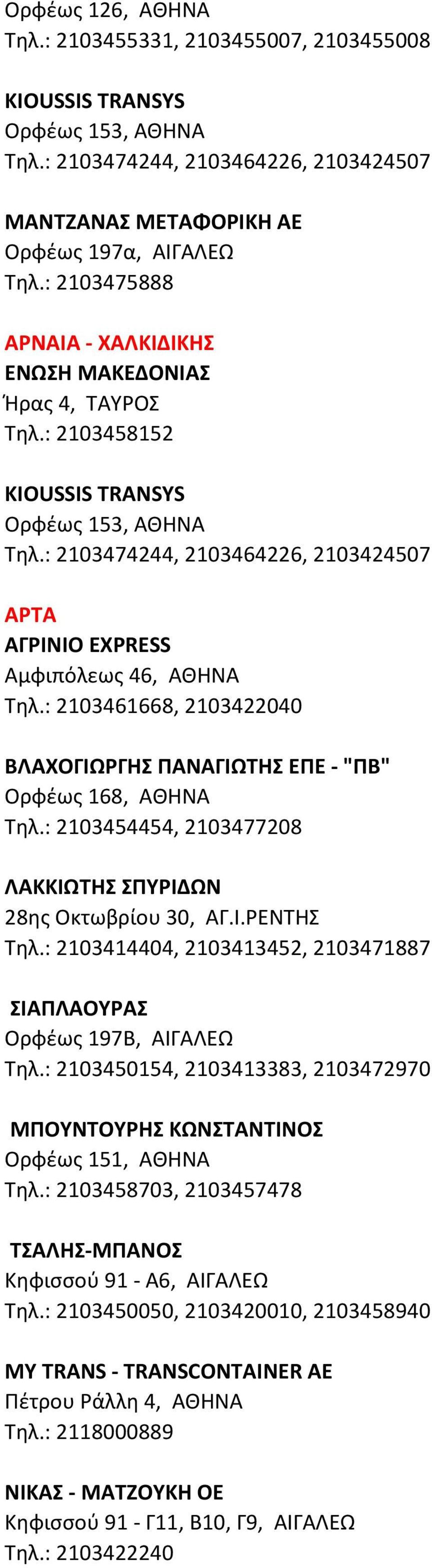 : 2103474244, 2103464226, 2103424507 ΑΡΤΑ ΑΓΡΙΝΙΟ EXPRESS Αμφιπόλεως 46, ΑΘΗΝΑ Τηλ.: 2103461668, 2103422040 ΒΛΑΧΟΓΙΩΡΓΗΣ ΠΑΝΑΓΙΩΤΗΣ ΕΠΕ - "ΠΒ" Ορφέως 168, ΑΘΗΝΑ Τηλ.