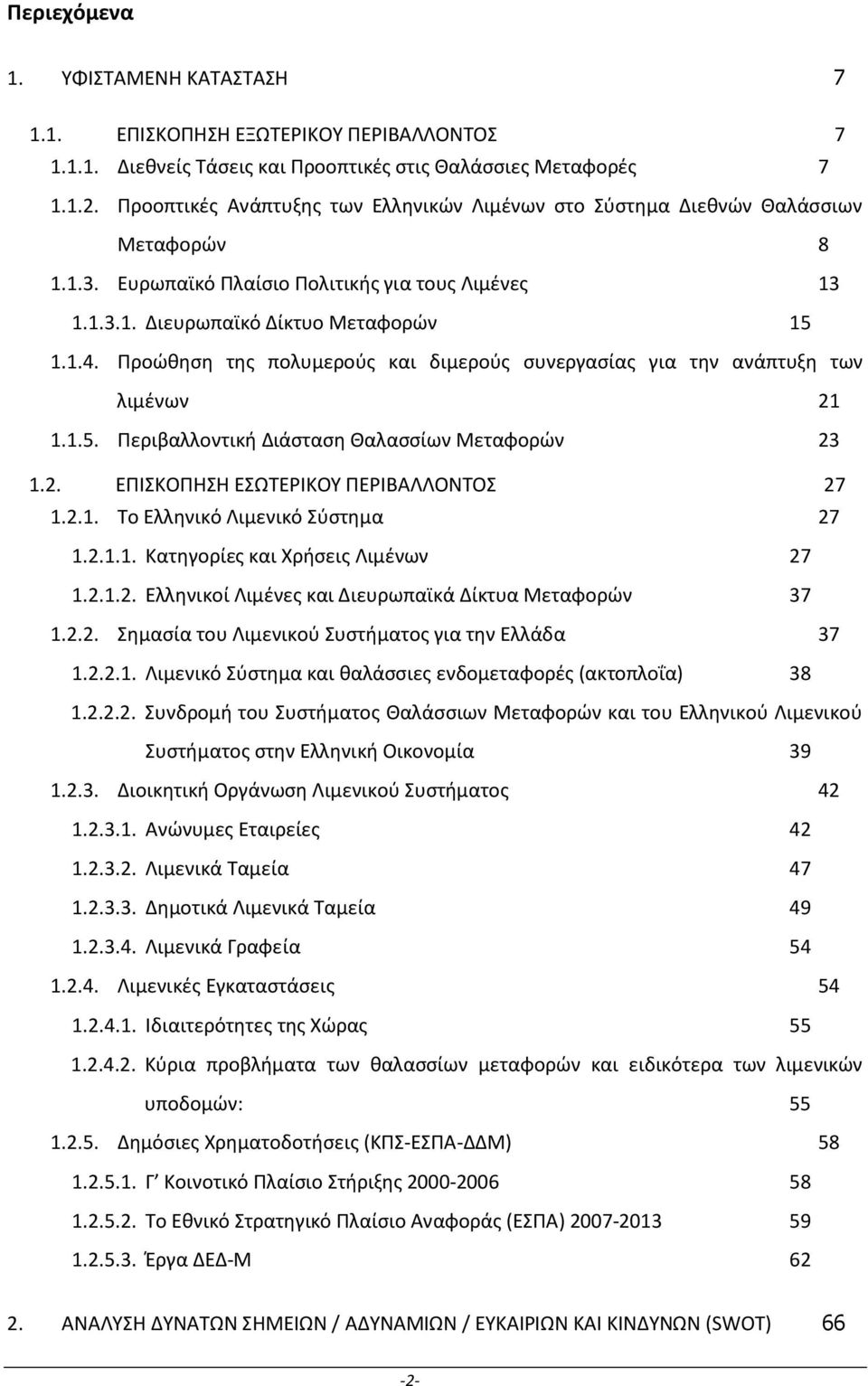 Προώθηση της πολυμερούς και διμερούς συνεργασίας για την ανάπτυξη των λιμένων 21 1.1.5. Περιβαλλοντική Διάσταση Θαλασσίων Μεταφορών 23 1.2. ΕΠΙΣΚΟΠΗΣΗ ΕΣΩΤΕΡΙΚΟΥ ΠΕΡΙΒΑΛΛΟΝΤΟΣ 27 1.2.1. Το Ελληνικό Λιμενικό Σύστημα 27 1.