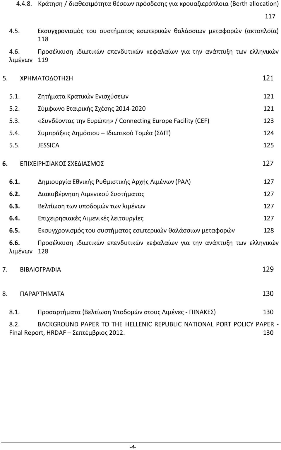 «Συνδέοντας την Ευρώπη» / Connecting Europe Facility (CEF) 123 5.4. Συμπράξεις Δημόσιου Ιδιωτικού Τομέα (ΣΔΙΤ) 124 5.5. JESSICA 125 6. ΕΠΙΧΕΙΡΗΣΙΑΚΟΣ ΣΧΕΔΙΑΣΜΟΣ 127 6.1. Δημιουργία Εθνικής Ρυθμιστικής Αρχής Λιμένων (ΡΑΛ) 127 6.