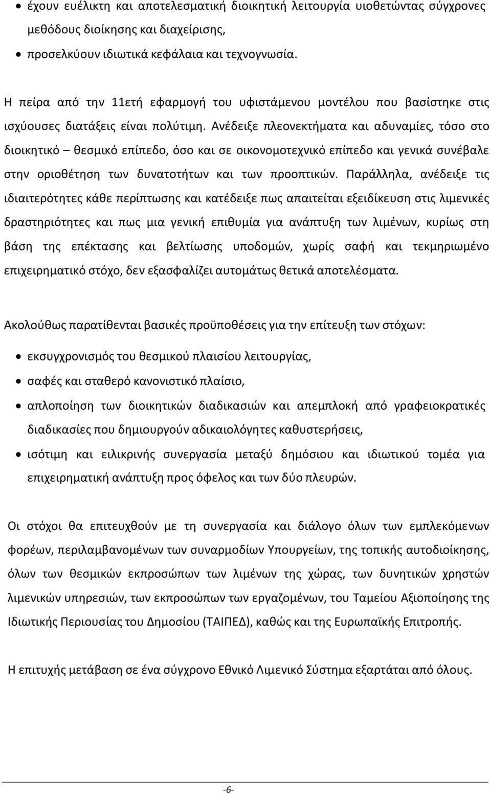 Ανέδειξε πλεονεκτήματα και αδυναμίες, τόσο στο διοικητικό θεσμικό επίπεδο, όσο και σε οικονομοτεχνικό επίπεδο και γενικά συνέβαλε στην οριοθέτηση των δυνατοτήτων και των προοπτικών.