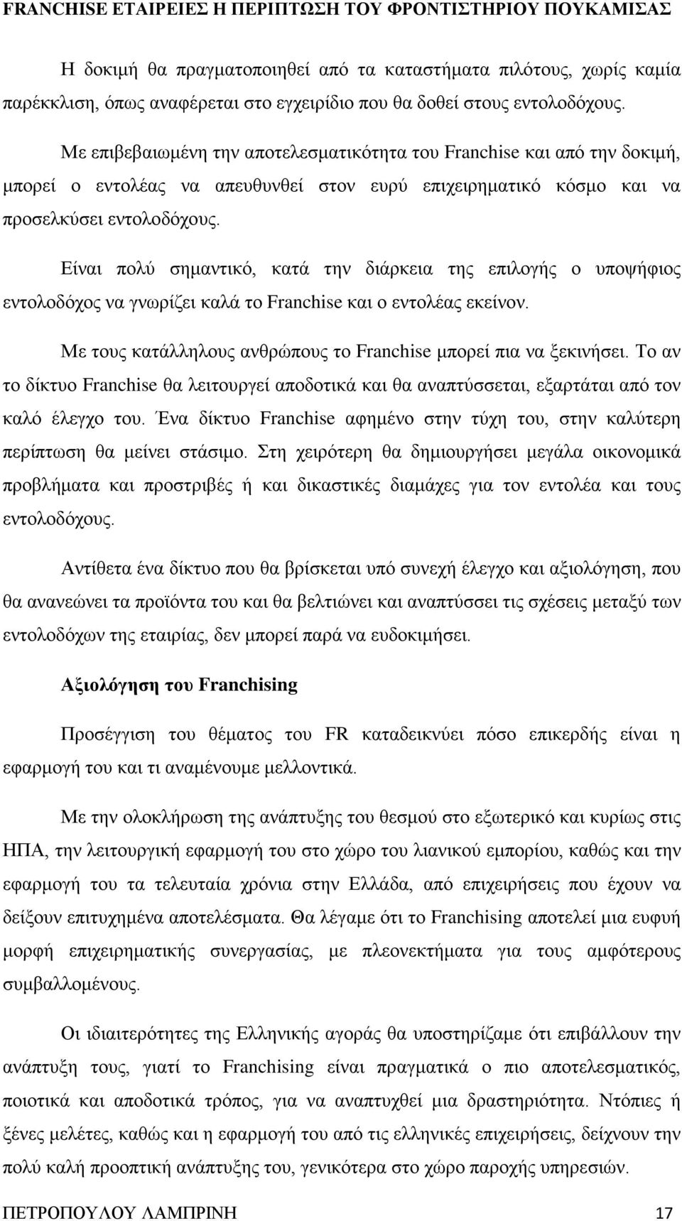 Είναι πολύ σημαντικό, κατά την διάρκεια της επιλογής ο υποψήφιος εντολοδόχος να γνωρίζει καλά το Franchise και ο εντολέας εκείνον. Με τους κατάλληλους ανθρώπους το Franchise μπορεί πια να ξεκινήσει.