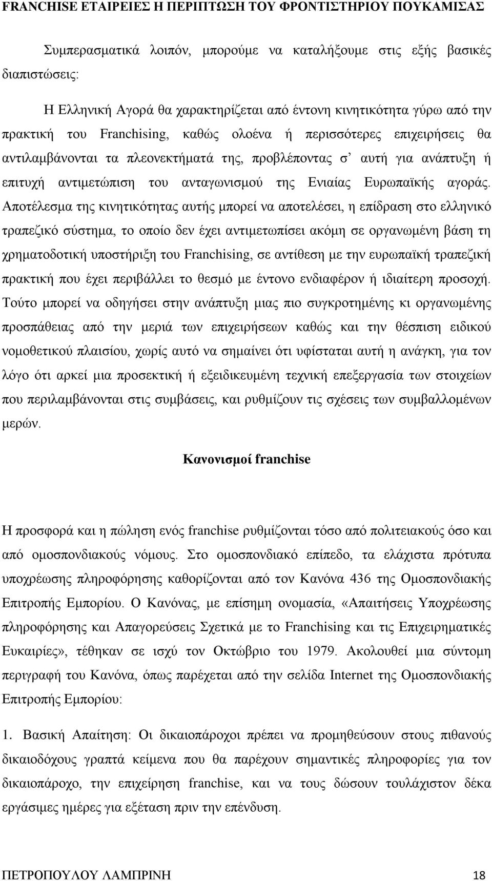 Αποτέλεσμα της κινητικότητας αυτής μπορεί να αποτελέσει, η επίδραση στο ελληνικό τραπεζικό σύστημα, το οποίο δεν έχει αντιμετωπίσει ακόμη σε οργανωμένη βάση τη χρηματοδοτική υποστήριξη του