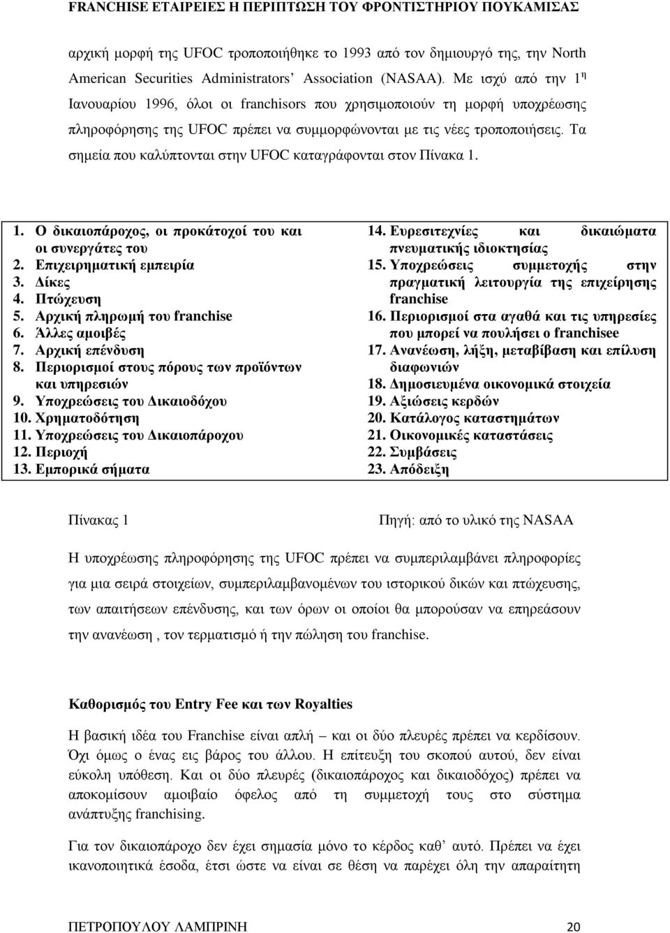 Τα σημεία που καλύπτονται στην UFOC καταγράφονται στον Πίνακα 1. 1. Ο δικαιοπάροχος, οι προκάτοχοί του και οι συνεργάτες του 2. Επιχειρηματική εμπειρία 3. Δίκες 4. Πτώχευση 5.