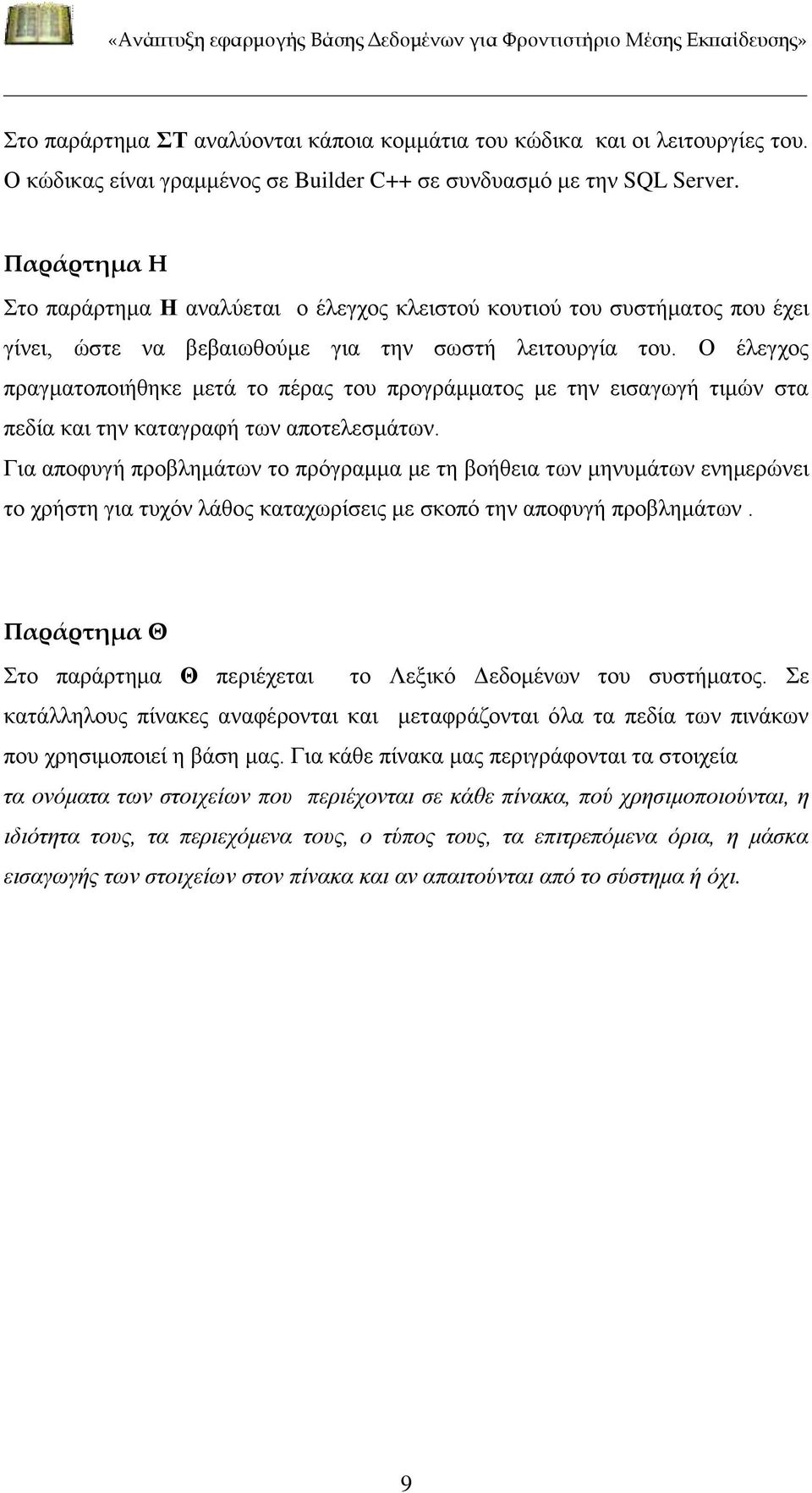 Ο έλεγχος πραγματοποιήθηκε μετά το πέρας του προγράμματος με την εισαγωγή τιμών στα πεδία και την καταγραφή των αποτελεσμάτων.