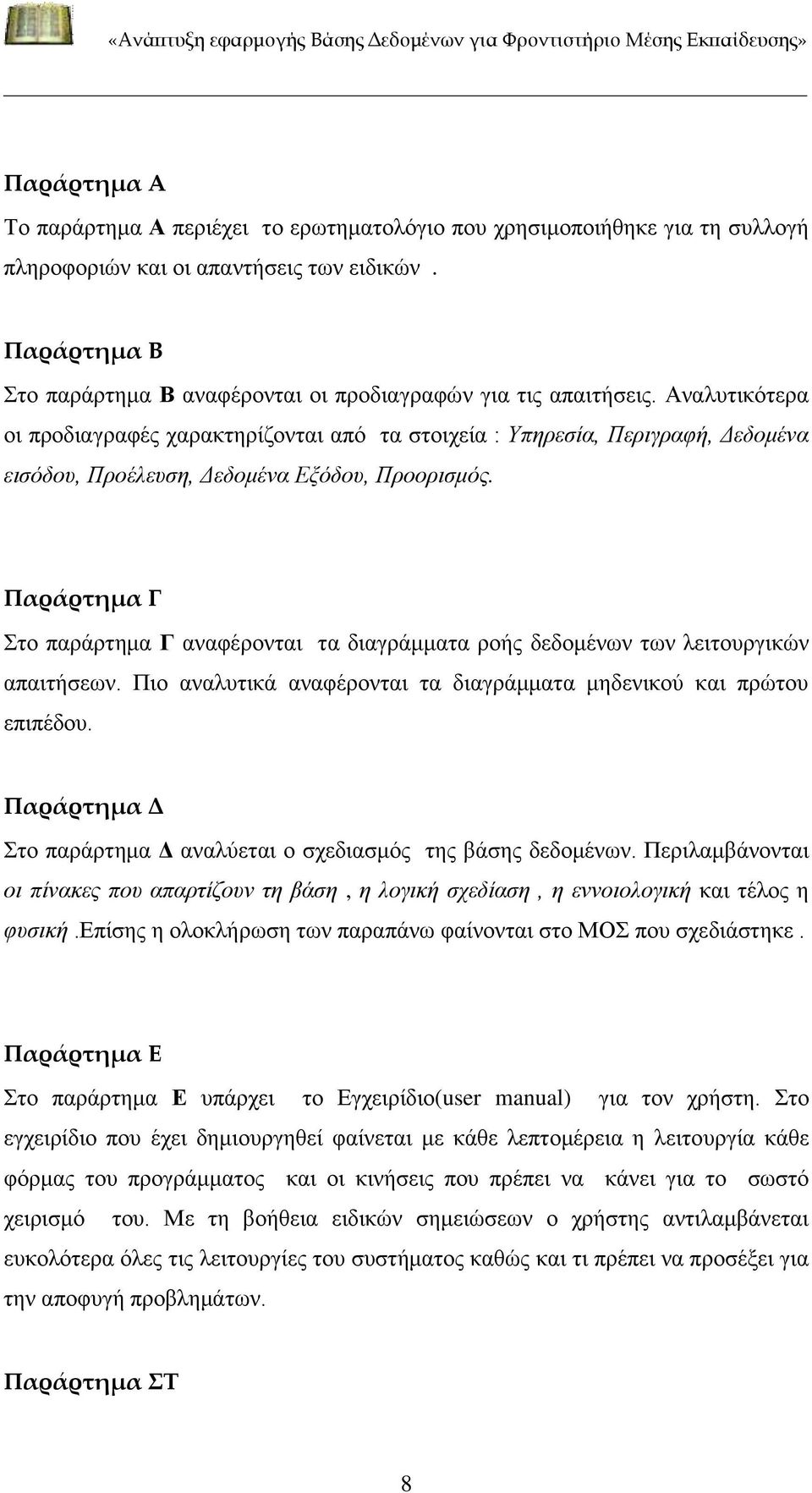 Αναλυτικότερα οι προδιαγραφές χαρακτηρίζονται από τα στοιχεία : Υπηρεσία, Περιγραφή, Δεδομένα εισόδου, Προέλευση, Δεδομένα Εξόδου, Προορισμός.