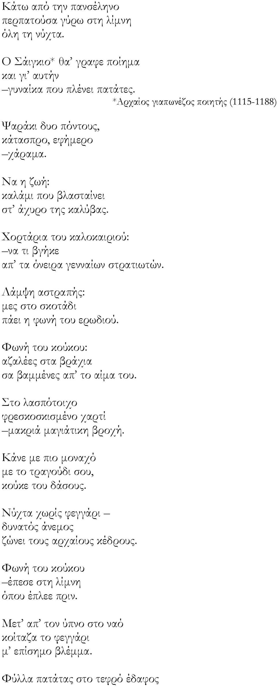 Χορτάρια του καλοκαιριού: να τι βγήκε απ τα όνειρα γενναίων στρατιωτών. Λάμψη αστραπής: μες στο σκοτάδι πάει η φωνή του ερωδιού. Φωνή του κούκου: αζαλέες στα βράχια σα βαμμένες απ το αίμα του.