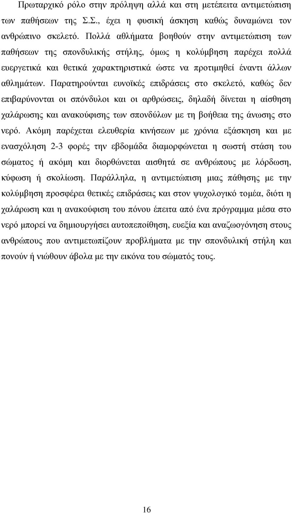 Παρατηρούνται ευνοϊκές επιδράσεις στο σκελετό, καθώς δεν επιβαρύνονται οι σπόνδυλοι και οι αρθρώσεις, δηλαδή δίνεται η αίσθηση χαλάρωσης και ανακούφισης των σπονδύλων µε τη βοήθεια της άνωσης στο