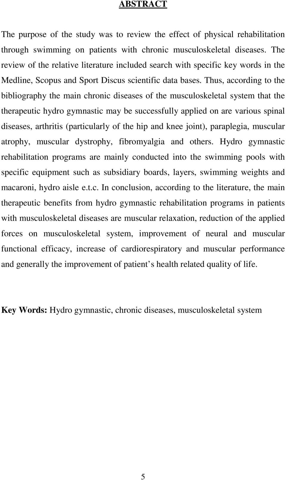 Thus, according to the bibliography the main chronic diseases of the musculoskeletal system that the therapeutic hydro gymnastic may be successfully applied on are various spinal diseases, arthritis