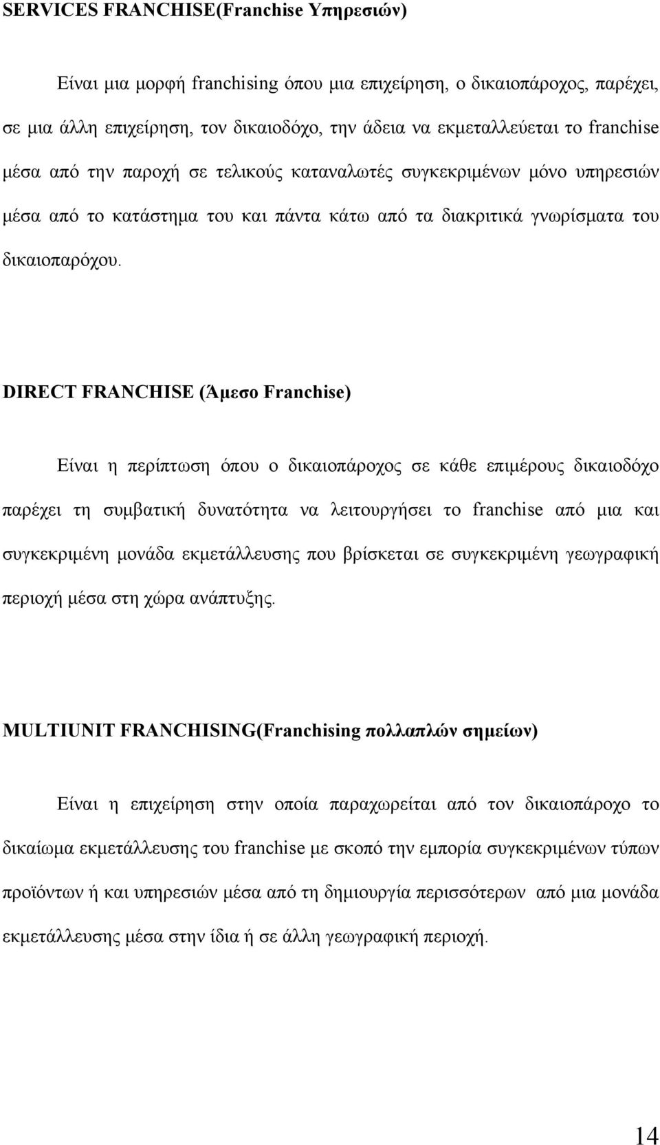 DIRECT FRANCHISE (Άμεσο Franchise) Είναι η περίπτωση όπου ο δικαιοπάροχος σε κάθε επιμέρους δικαιοδόχο παρέχει τη συμβατική δυνατότητα να λειτουργήσει το franchise από μια και συγκεκριμένη μονάδα