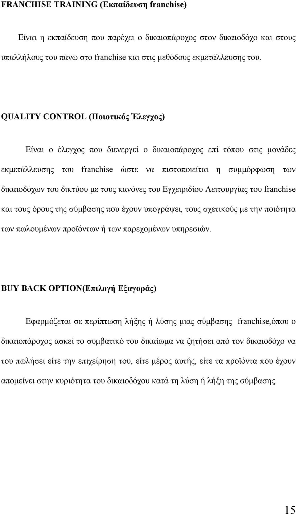 τους κανόνες του Εγχειριδίου Λειτουργίας του franchise και τους όρους της σύμβασης που έχουν υπογράψει, τους σχετικούς με την ποιότητα των πωλουμένων προϊόντων ή των παρεχομένων υπηρεσιών.