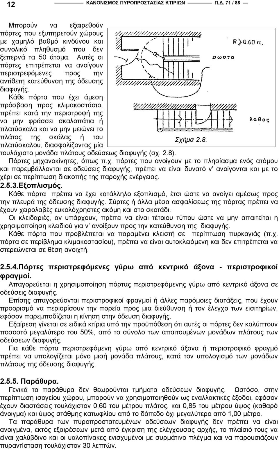 Κάθε πόρτα που έχει άμεση πρόσβαση προς κλιμακοστάσιο, πρέπει κατά την περιστροφή της να μην φράσσει σκαλοπάτια ή πλατύσκαλα και να μην μειώνει το πλάτος της σκάλας ή του Σχήμα 2.8.