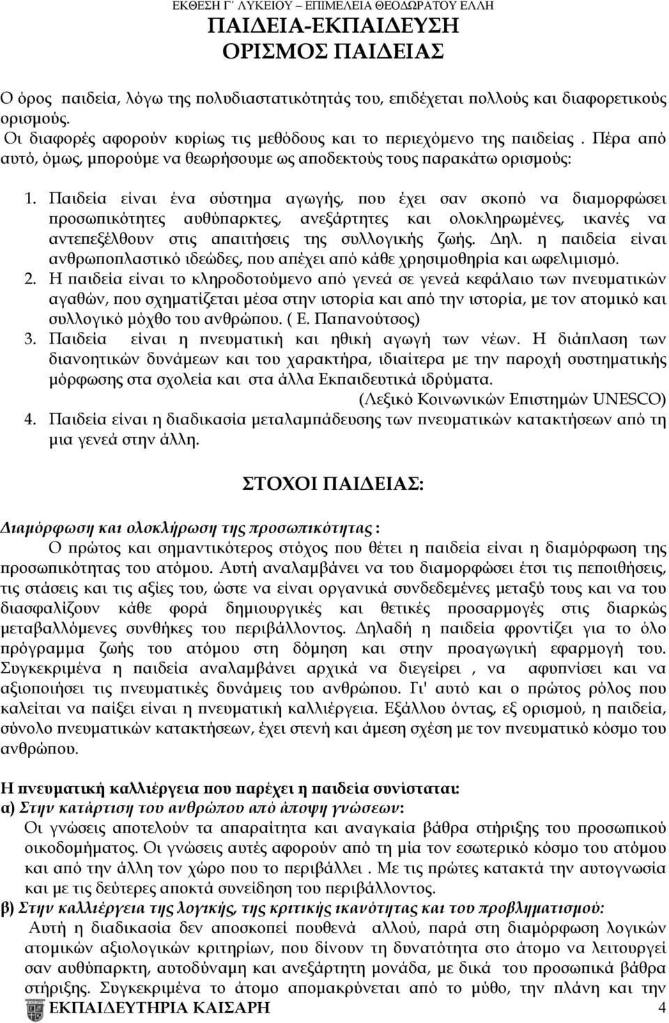 Παιδεία είναι ένα σύστημα αγωγής, που έχει σαν σκοπό να διαμορφώσει προσωπικότητες αυθύπαρκτες, ανεξάρτητες και ολοκληρωμένες, ικανές να αντεπεξέλθουν στις απαιτήσεις της συλλογικής ζωής. Δηλ.