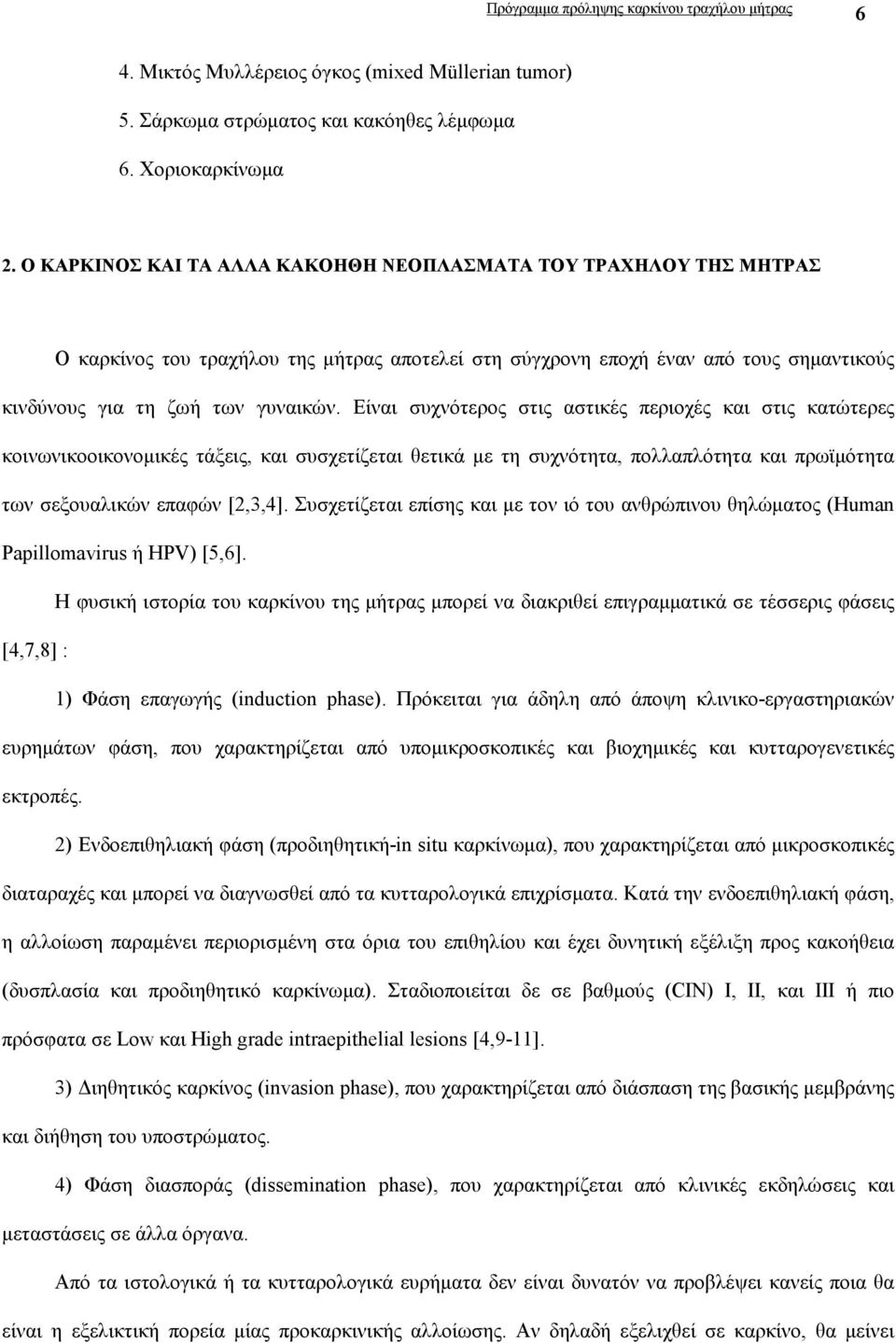 Είναι συχνότερος στις αστικές περιοχές και στις κατώτερες κοινωνικοοικονοµικές τάξεις, και συσχετίζεται θετικά µε τη συχνότητα, πολλαπλότητα και πρωϊµότητα των σεξουαλικών επαφών [2,3,4].