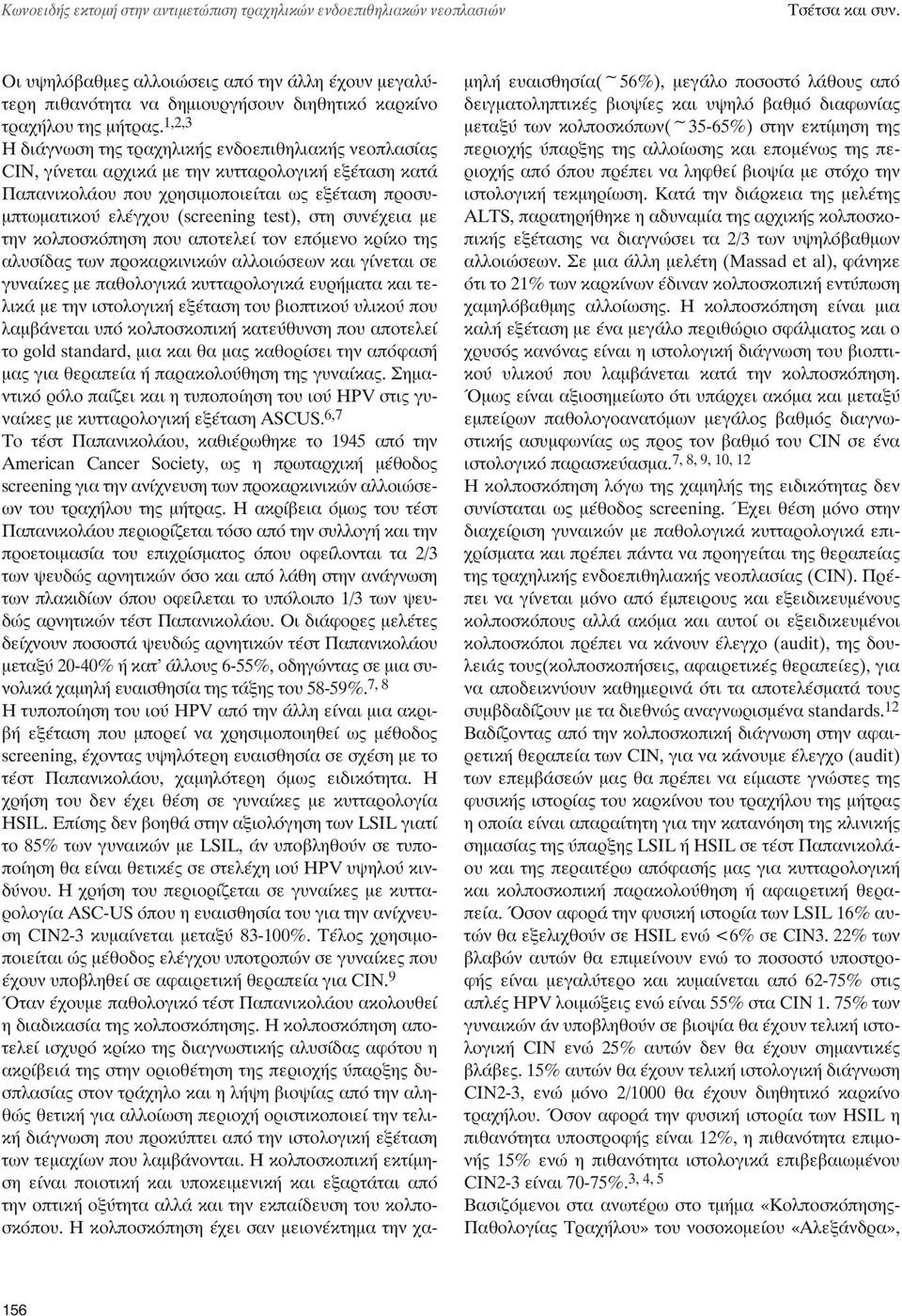 1,2,3 Η διάγνωση της τραχηλικής ενδοεπιθηλιακής νεοπλασίας CIN, γίνεται αρχικά με την κυτταρολογική εξέταση κατά Παπανικολάου που χρησιμοποιείται ως εξέταση προσυμπτωματικού ελέγχου (screening test),