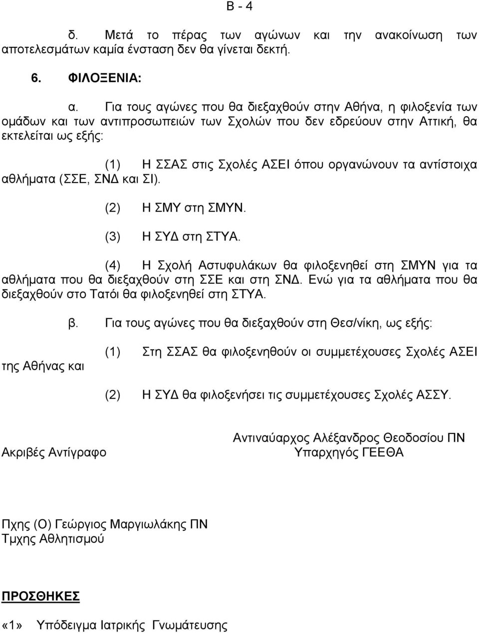 τα αντίστοιχα αθλήματα (ΣΣΕ, ΣΝΔ και ΣΙ). () Η ΣΜΥ στη ΣΜΥΝ. (3) Η ΣΥΔ στη ΣΤΥΑ. (4) Η Σχολή Αστυφυλάκων θα φιλοξενηθεί στη ΣΜΥΝ για τα αθλήματα που θα διεξαχθούν στη ΣΣΕ και στη ΣΝΔ.