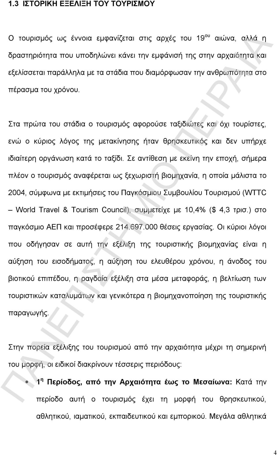 Στα πρώτα του στάδια ο τουρισμός αφορούσε ταξιδιώτες και όχι τουρίστες, ενώ ο κύριος λόγος της μετακίνησης ήταν θρησκευτικός και δεν υπήρχε ιδιαίτερη οργάνωση κατά το ταξίδι.