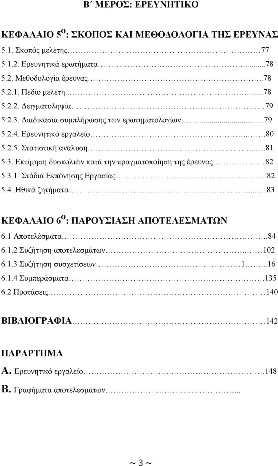 . 82 5.3.1. Στάδια Εκπόνησης Εργασίας.......82 5.4. Ηθικά ζητήματα....83 ΚΕΦΑΛΑΙΟ 6 Ο : ΠΑΡΟΥΣΙΑΣΗ ΑΠΟΤΕΛΕΣΜΑΤΩΝ 6.1 Αποτελέσματα..84 6.1.2 Συζήτηση αποτελεσμάτων.. 102 6.1.3 Συζήτηση συσχετίσεων 1.