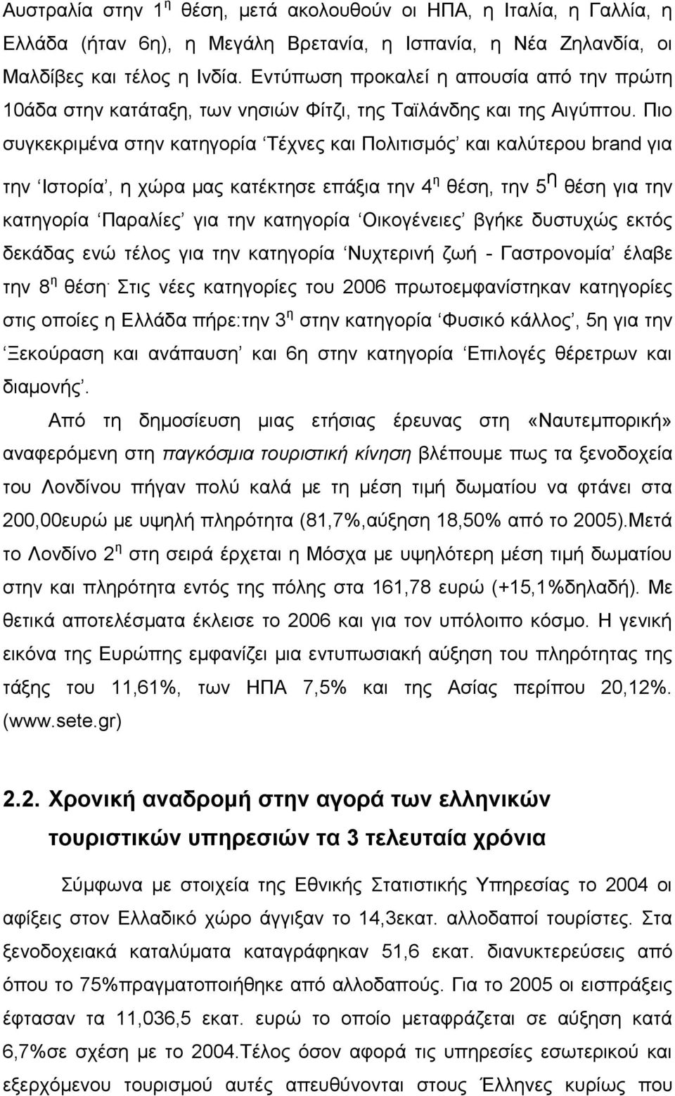 Πιο συγκεκριμένα στην κατηγορία Τέχνες και Πολιτισμός και καλύτερου brand για την Ιστορία, η χώρα μας κατέκτησε επάξια την 4 η θέση, την 5 η θέση για την κατηγορία Παραλίες για την κατηγορία