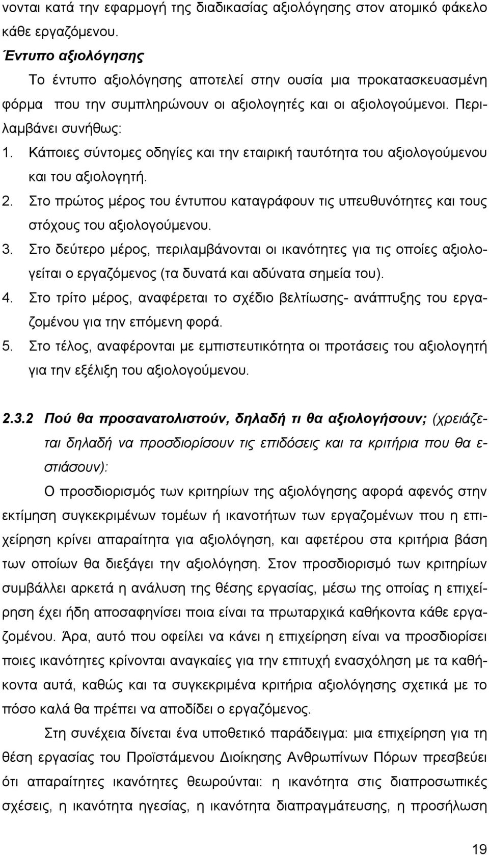 Κάποιες σύντομες οδηγίες και την εταιρική ταυτότητα του αξιολογούμενου και του αξιολογητή. 2. Στο πρώτος μέρος του έντυπου καταγράφουν τις υπευθυνότητες και τους στόχους του αξιολογούμενου. 3.