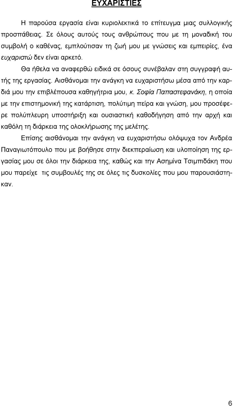 Θα ήθελα να αναφερθώ ειδικά σε όσους συνέβαλαν στη συγγραφή αυτής της εργασίας. Αισθάνομαι την ανάγκη να ευχαριστήσω μέσα από την καρδιά μου την επιβλέπουσα καθηγήτρια μου, κ.