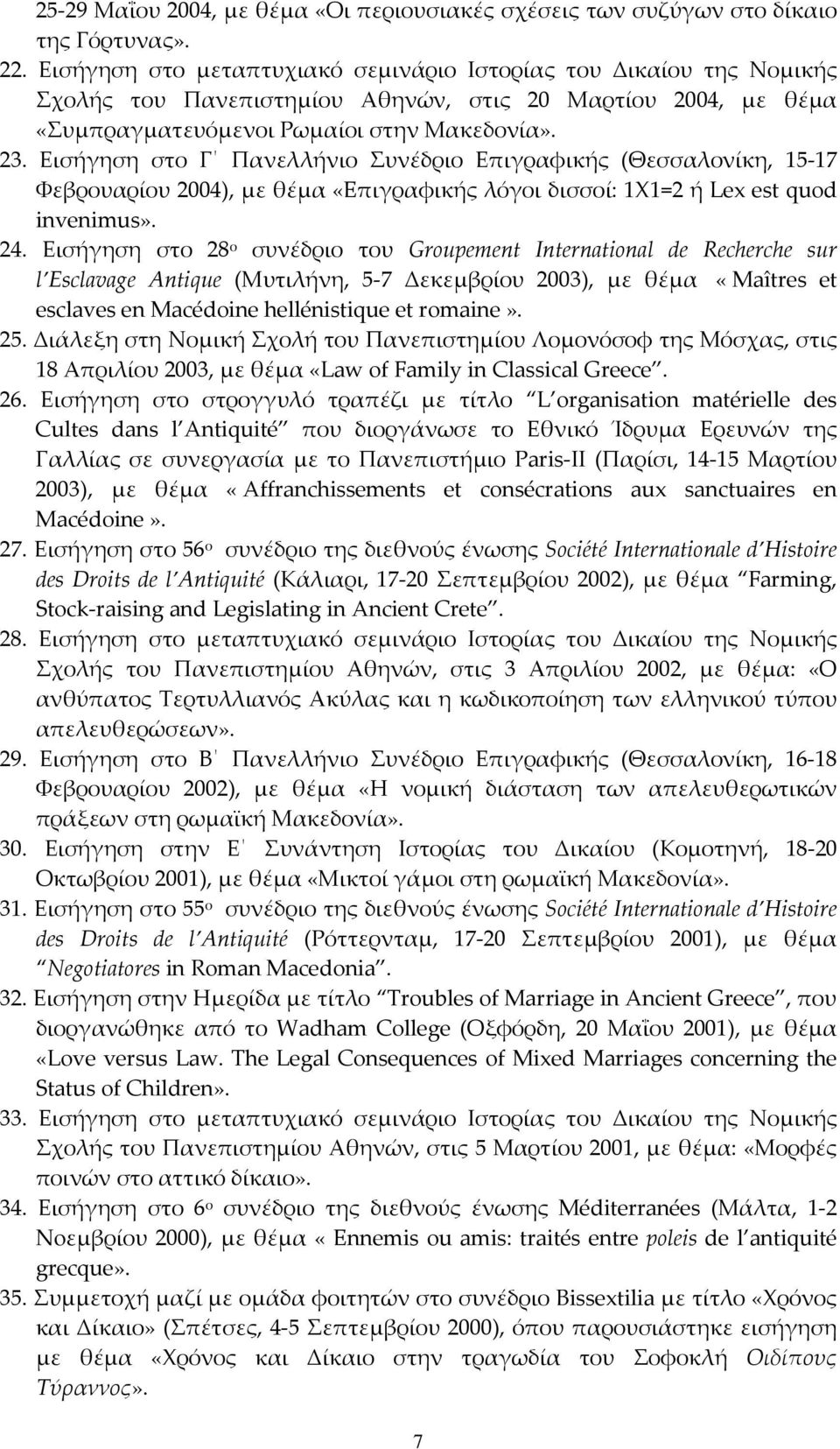 Εισήγηση στο Γ Πανελλήνιο Συνέδριο Επιγραφικής (Θεσσαλονίκη, 15-17 Φεβρουαρίου 2004), με θέμα «Eπιγραφικής λόγοι δισσοί: 1Χ1=2 ή Lex est quod invenimus». 24.