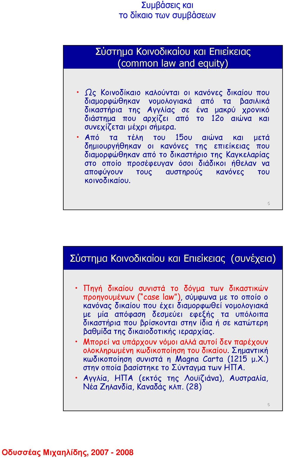 Από τα τέλη του 15ου αιώνα και µετά δηµιουργήθηκαν οι κανόνες της επιείκειας που διαµορφώθηκαν από το δικαστήριο της Καγκελαρίας στο οποίο προσέφευγαν όσοι διάδικοι ήθελαν να αποφύγουν τους αυστηρούς