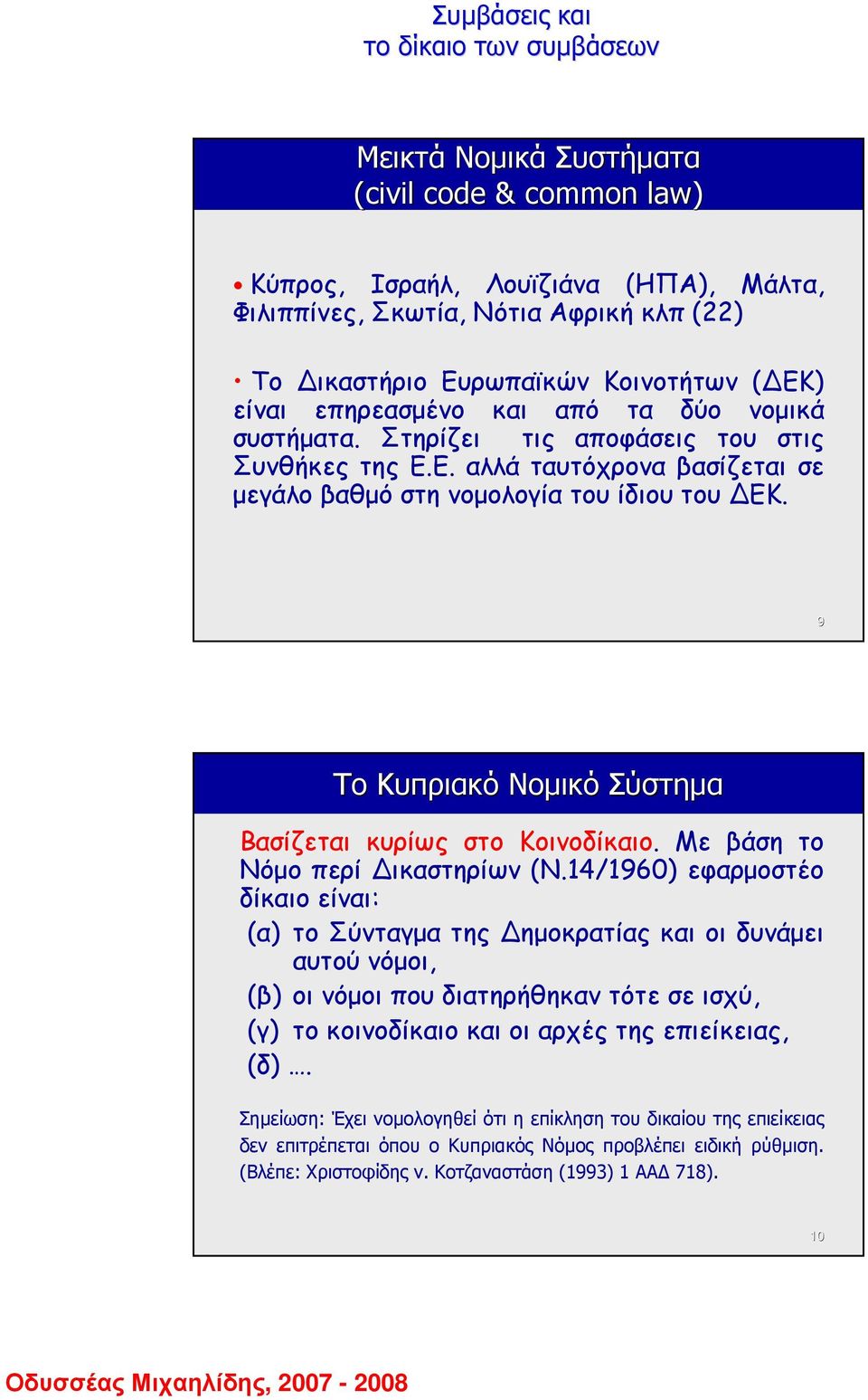 9 Το Κυπριακό Νοµικό Σύστηµα Βασίζεται κυρίως στο Κοινοδίκαιο. Με βάση το Νόµο περί ικαστηρίων (Ν.