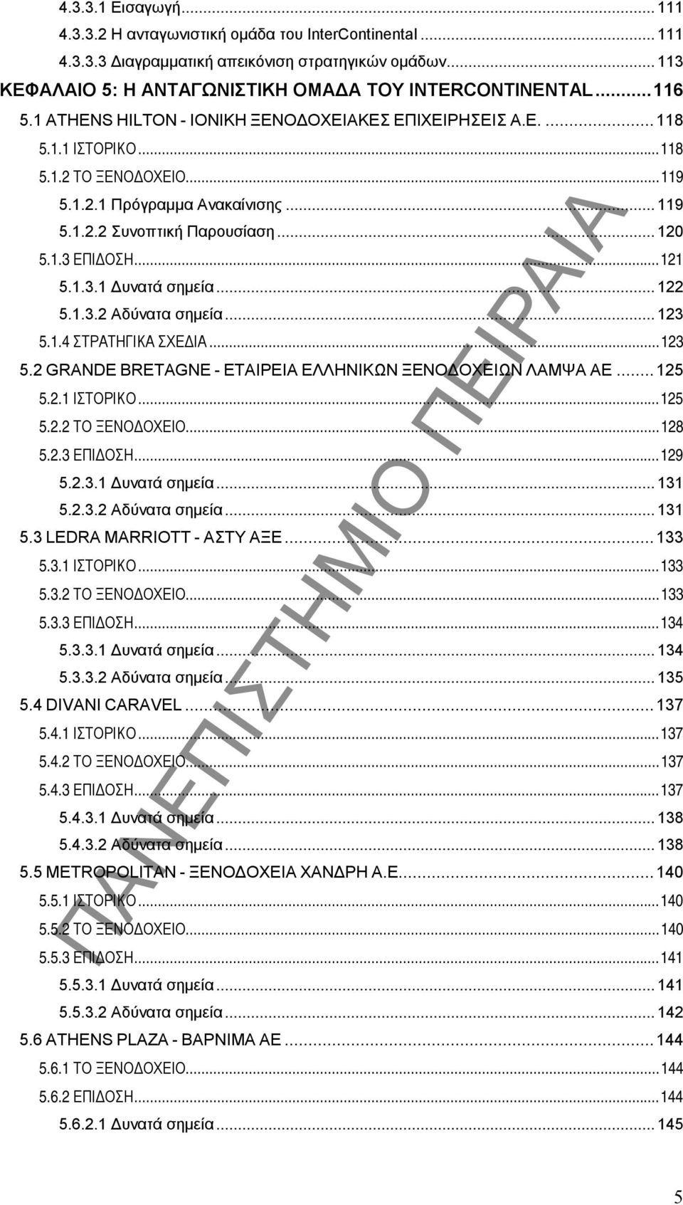 1.3.1 Δυνατά σημεία...122 5.1.3.2 Αδύνατα σημεία...123 5.1.4 ΣΤΡΑΤΗΓΙΚΑ ΣΧΕΔΙΑ...123 5.2 GRANDE BRETAGNE - ΕΤΑΙΡΕΙΑ ΕΛΛΗΝΙΚΩΝ ΞΕΝΟΔΟΧΕΙΩΝ ΛΑΜΨΑ ΑΕ...125 5.2.1 ΙΣΤΟΡΙΚΟ...125 5.2.2 ΤΟ ΞΕΝΟΔΟΧΕΙΟ...128 5.