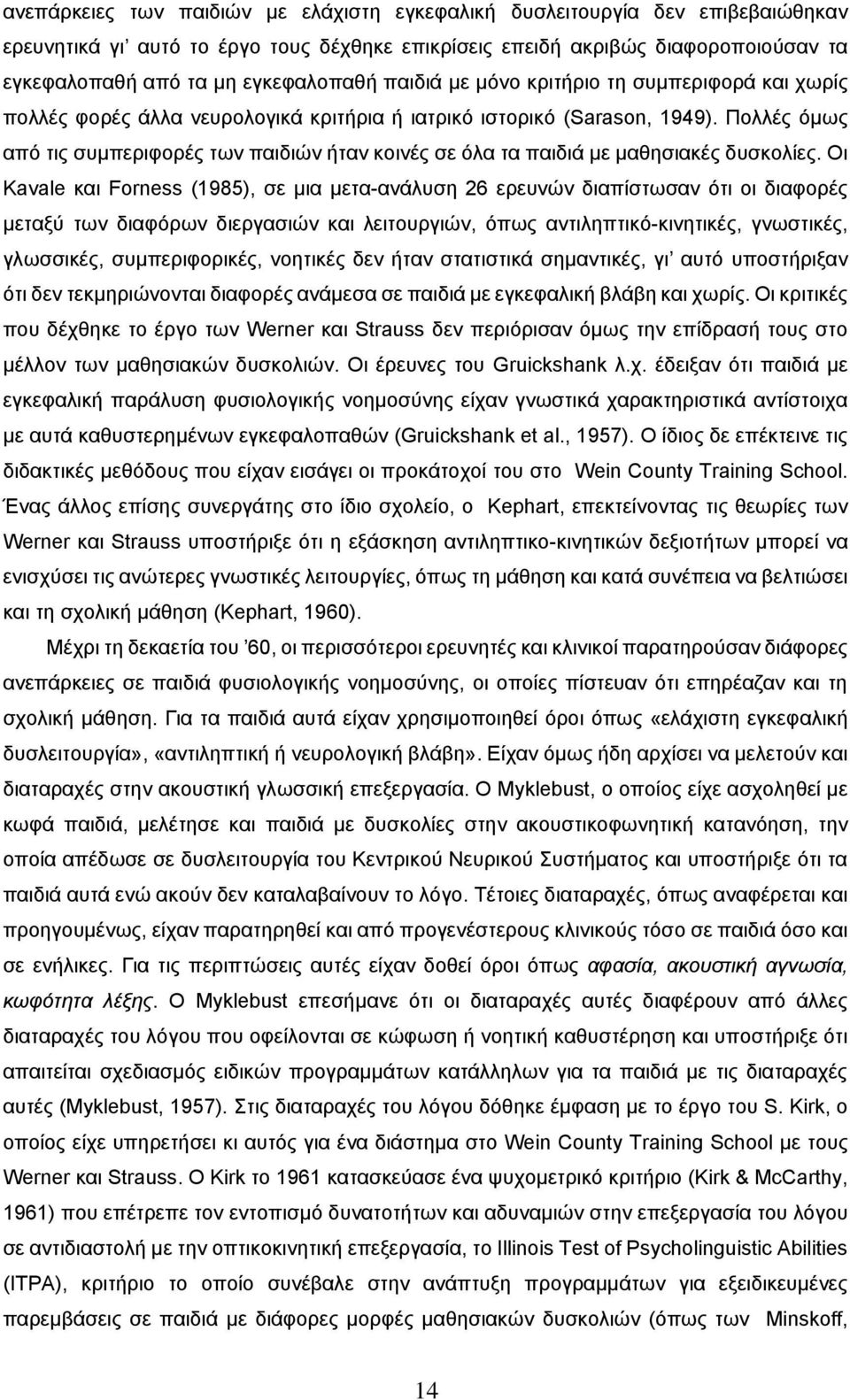 Πολλές όμως από τις συμπεριφορές των παιδιών ήταν κοινές σε όλα τα παιδιά με μαθησιακές δυσκολίες.