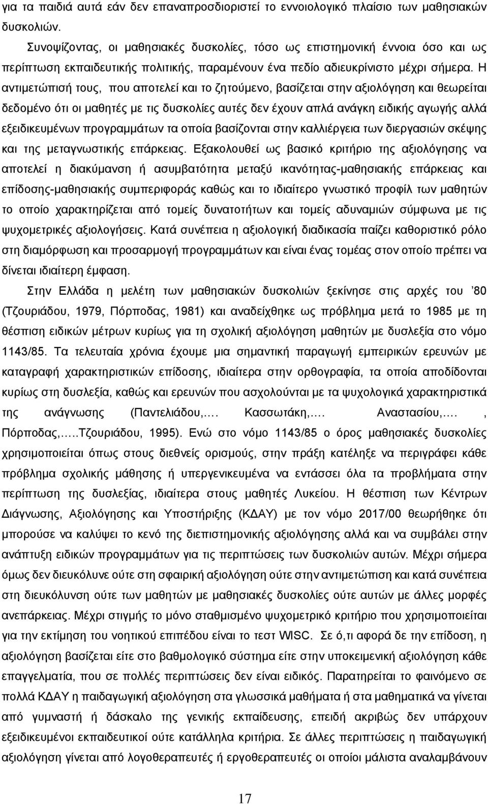 Η αντιμετώπισή τους, που αποτελεί και το ζητούμενο, βασίζεται στην αξιολόγηση και θεωρείται δεδομένο ότι οι μαθητές με τις δυσκολίες αυτές δεν έχουν απλά ανάγκη ειδικής αγωγής αλλά εξειδικευμένων