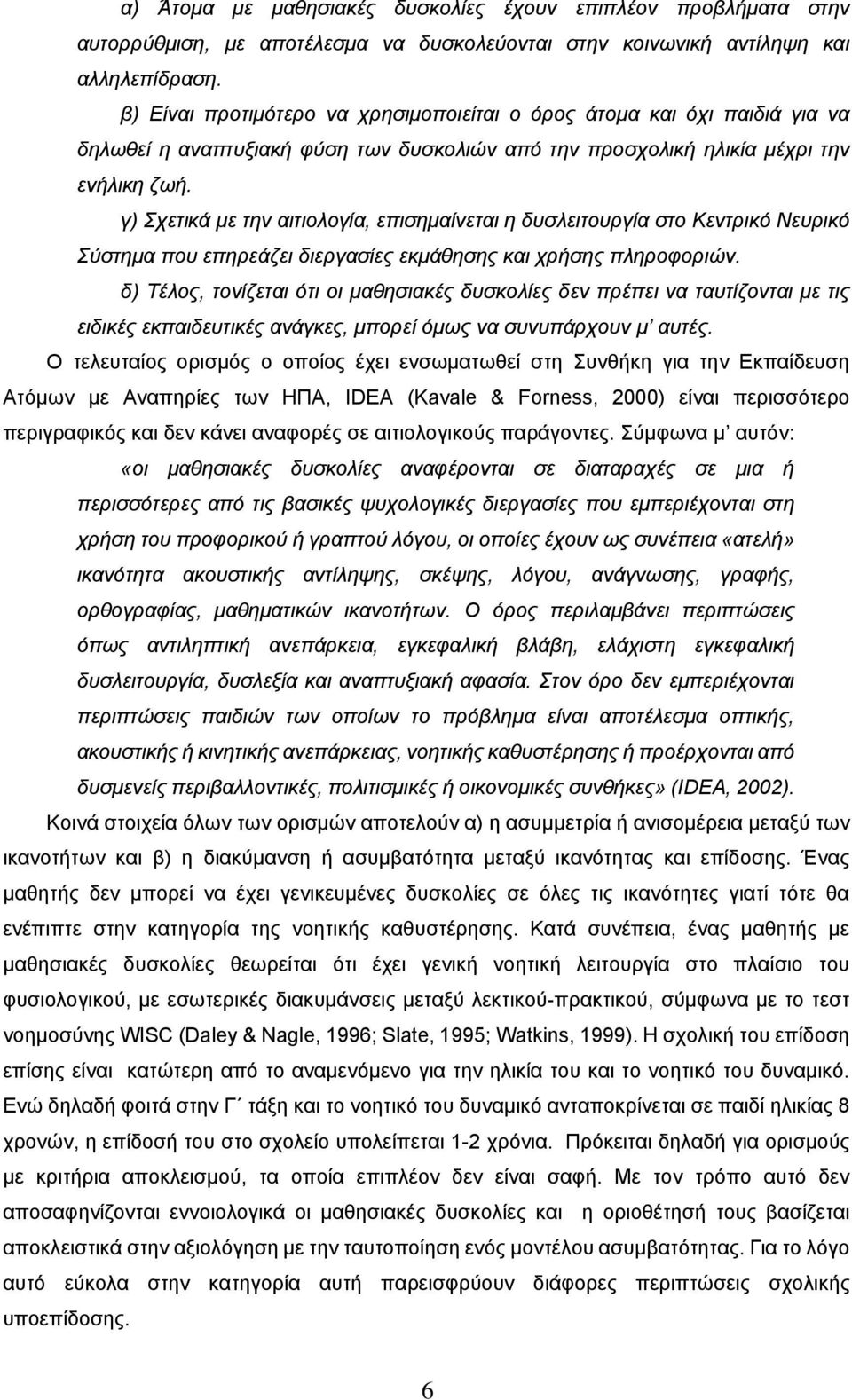 γ) Σχετικά με την αιτιολογία, επισημαίνεται η δυσλειτουργία στο Κεντρικό Νευρικό Σύστημα που επηρεάζει διεργασίες εκμάθησης και χρήσης πληροφοριών.