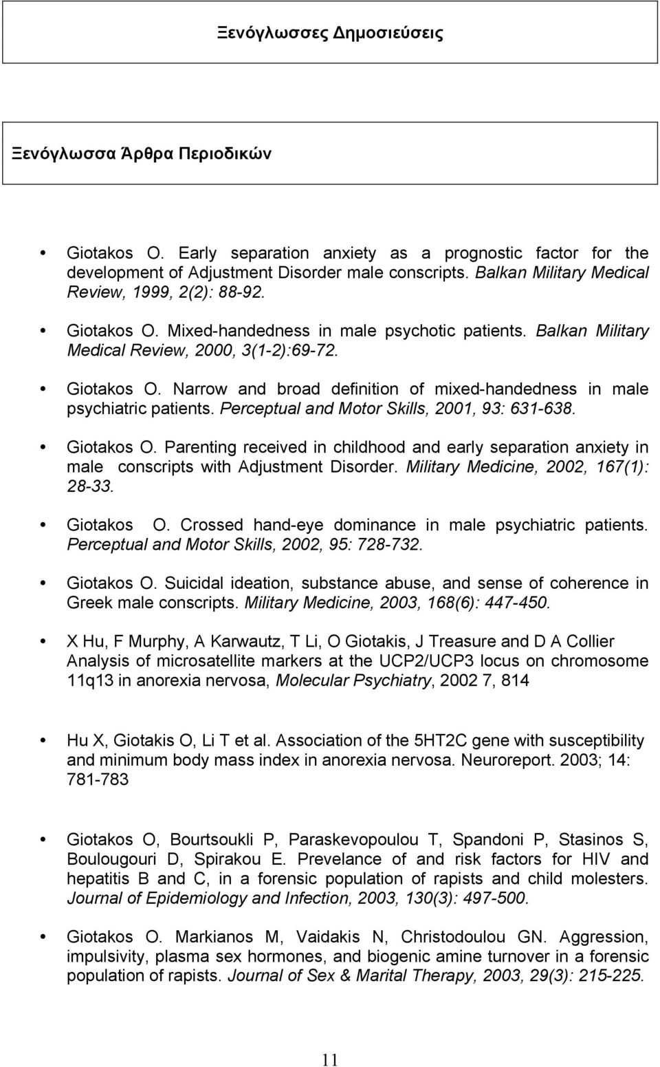 Perceptual and Motor Skills, 2001, 93: 631-638. Giotakos O. Parenting received in childhood and early separation anxiety in male conscripts with Adjustment Disorder.