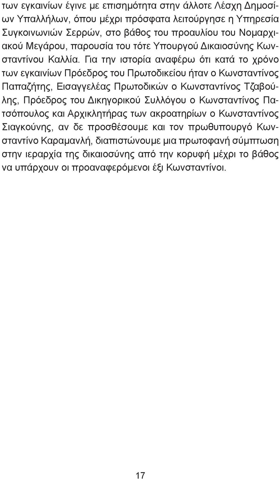 Για την ιστορία αναφέρω ότι κατά το χρόνο των εγκαινίων Πρόεδρος του Πρωτοδικείου ήταν ο Κωνσταντίνος Παπαζήτης, Εισαγγελέας Πρωτοδικών ο Κωνσταντίνος Τζαβούλης, Πρόεδρος του