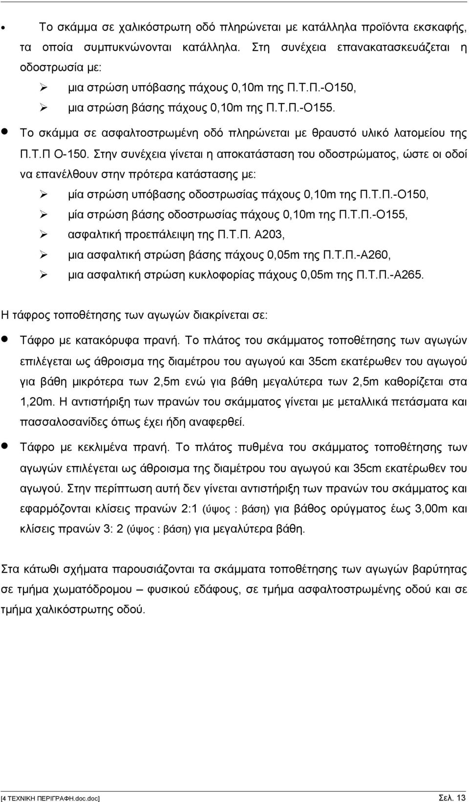 Στην συνέχεια γίνεται η αποκατάσταση του οδοστρώματος, ώστε οι οδοί να επανέλθουν στην πρότερα κατάστασης με: μία στρώση υπόβασης οδοστρωσίας πάχους 0,10m της Π.