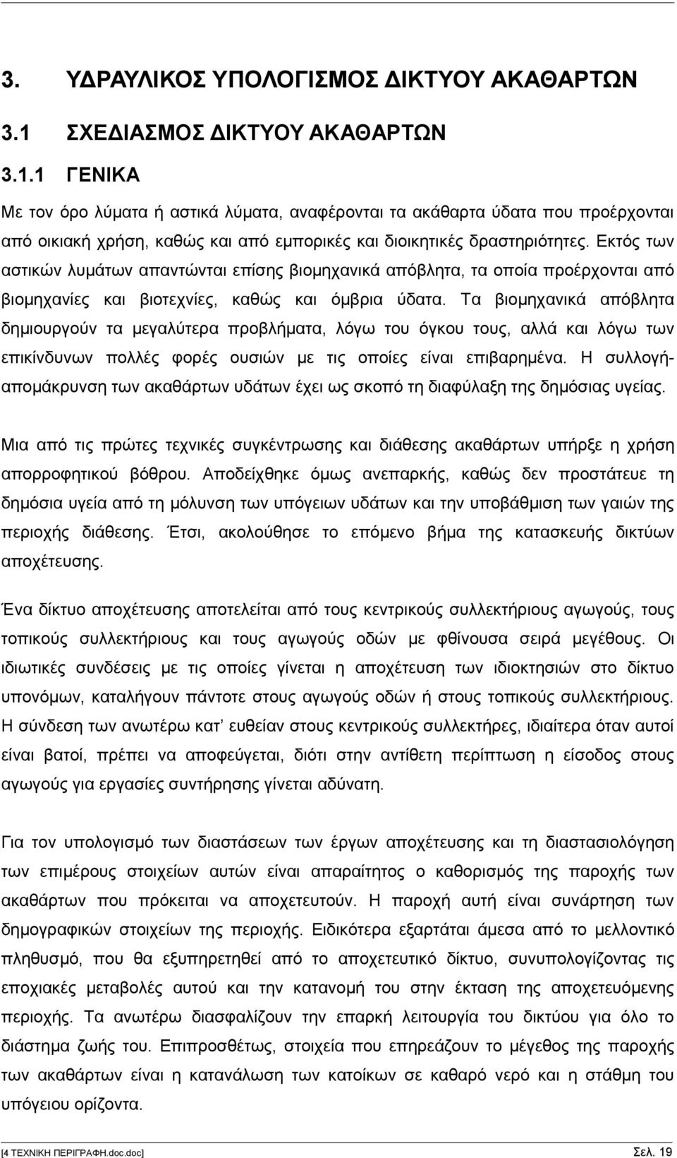 Εκτός των αστικών λυμάτων απαντώνται επίσης βιομηχανικά απόβλητα, τα οποία προέρχονται από βιομηχανίες και βιοτεχνίες, καθώς και όμβρια ύδατα.