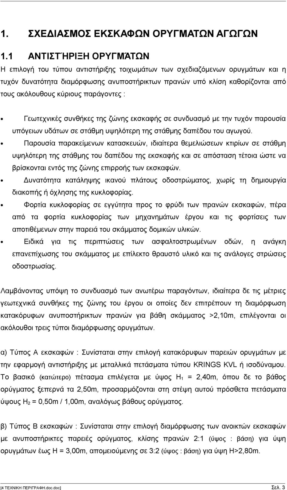 κύριους παράγοντες : Γεωτεχνικές συνθήκες της ζώνης εκσκαφής σε συνδυασμό με την τυχόν παρουσία υπόγειων υδάτων σε στάθμη υψηλότερη της στάθμης δαπέδου του αγωγού.