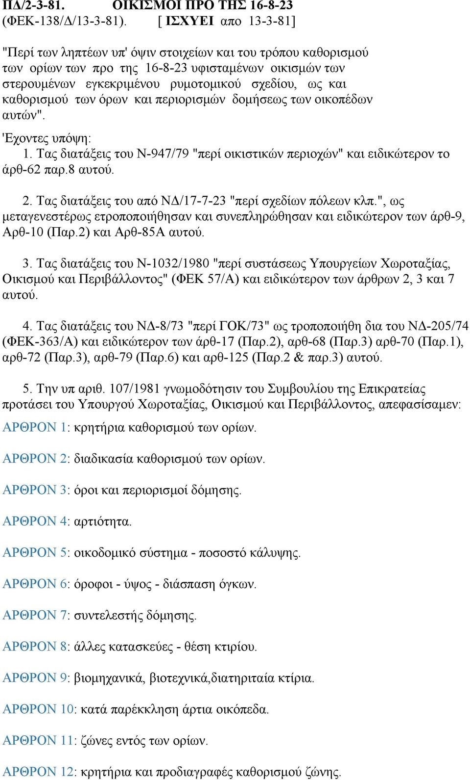 καθορισμού των όρων και περιορισμών δομήσεως των οικοπέδων αυτών". 'Εχοντες υπόψη: 1. Τας διατάξεις του Ν-947/79 "περί οικιστικών περιοχών" και ειδικώτερον το άρθ-62 παρ.8 αυτού. 2.