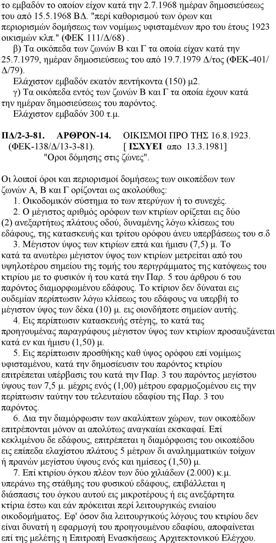 γ) Τα οικόπεδα εντός των ζωνών Β και Γ τα οποία έχουν κατά την ημέραν δημοσιεύσεως του παρόντος. Ελάχιστον εμβαδόν 300 τ.μ. ΠΔ/2-3-81. ΑΡΘΡΟΝ-14. ΟΙΚΙΣΜΟΙ ΠΡΟ ΤΗΣ 16.8.1923. "Οροι δόμησης στις ζώνες".