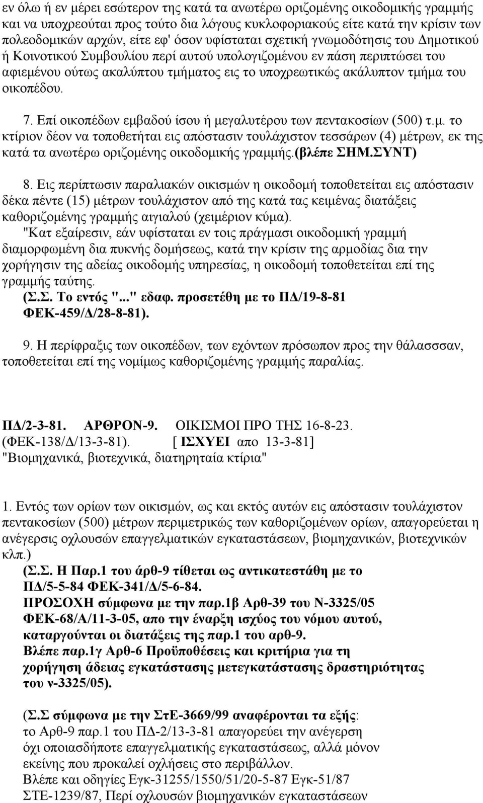 οικοπέδου. 7. Επί οικοπέδων εμβαδού ίσου ή μεγαλυτέρου των πεντακοσίων (500) τ.μ. το κτίριον δέον να τοποθετήται εις απόστασιν τουλάχιστον τεσσάρων (4) μέτρων, εκ της κατά τα ανωτέρω οριζομένης οικοδομικής γραμμής.