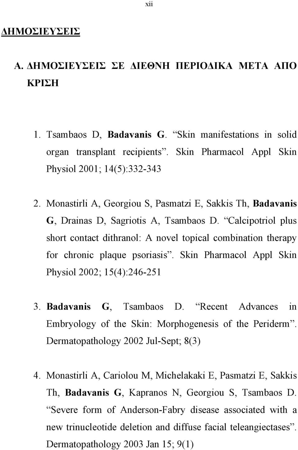 Calcipotriol plus short contact dithranol: A novel topical combination therapy for chronic plaque psoriasis. Skin Pharmacol Appl Skin Physiol 2002; 15(4):246-251 3. Badavanis G, Tsambaos D.
