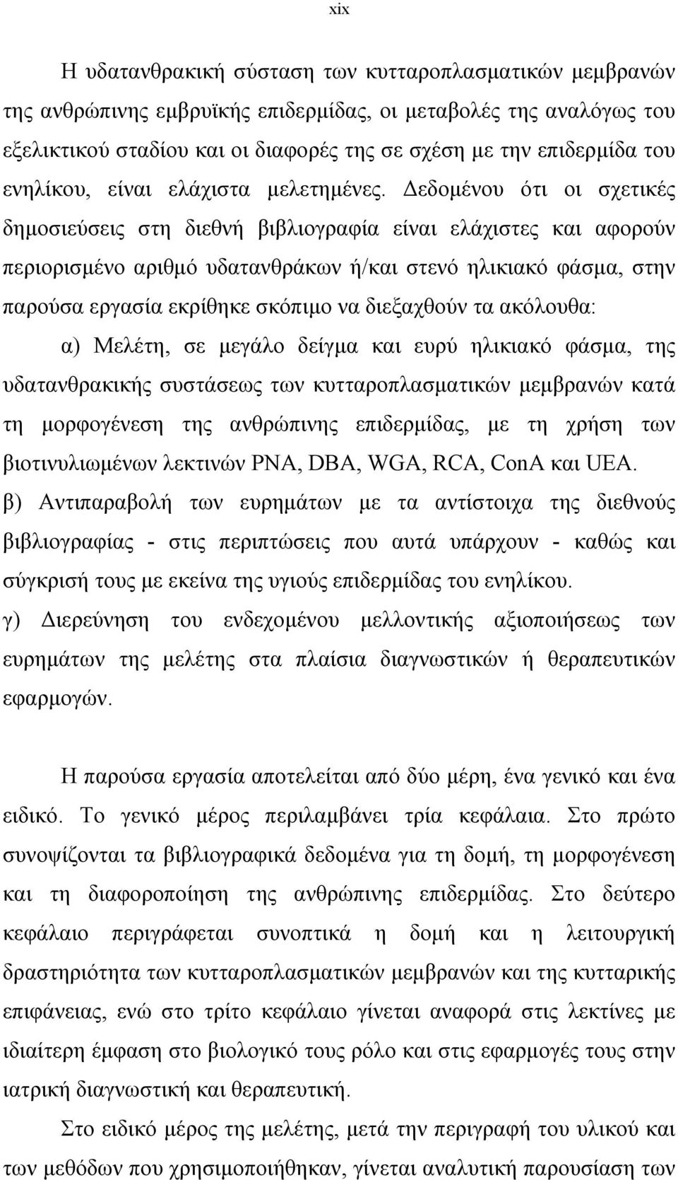 Δεδομένου ότι οι σχετικές δημοσιεύσεις στη διεθνή βιβλιογραφία είναι ελάχιστες και αφορούν περιορισμένο αριθμό υδατανθράκων ή/και στενό ηλικιακό φάσμα, στην παρούσα εργασία εκρίθηκε σκόπιμο να